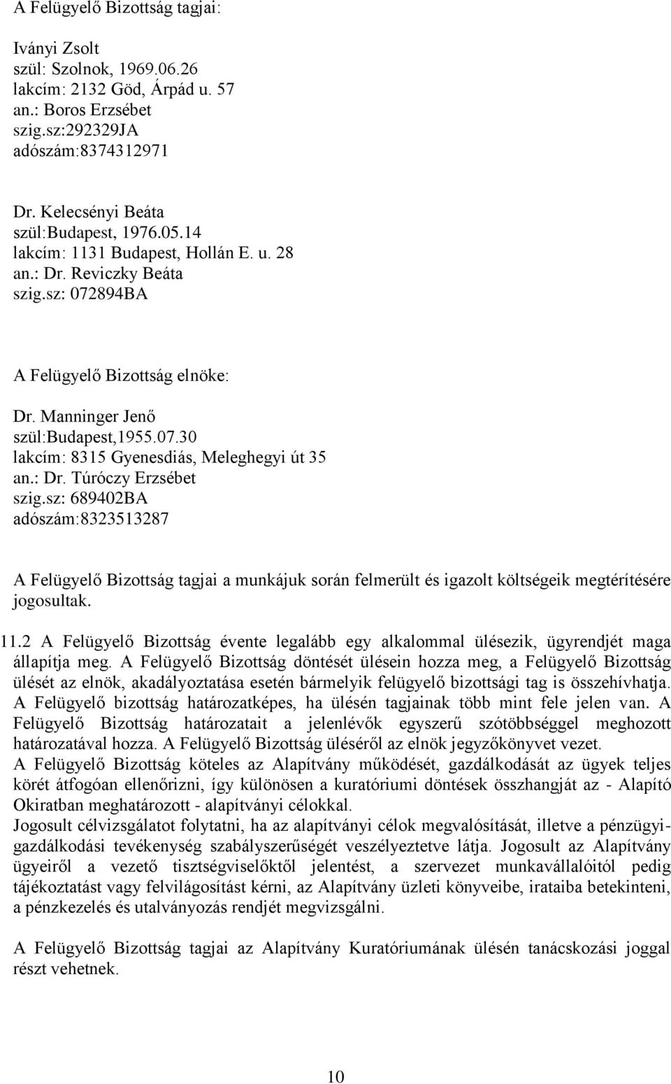 : Dr. Túróczy Erzsébet szig.sz: 689402BA adószám:8323513287 A Felügyelő Bizottság tagjai a munkájuk során felmerült és igazolt költségeik megtérítésére jogosultak. 11.