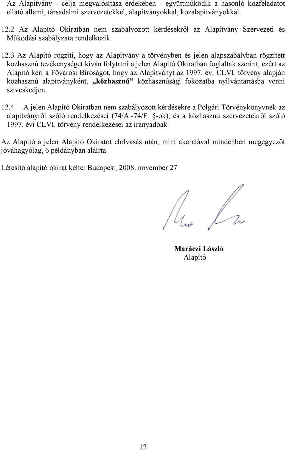 3 Az Alapító rögzíti, hogy az Alapítvány a törvényben és jelen alapszabályban rögzített közhasznú tevékenységet kíván folytatni a jelen Alapító Okiratban foglaltak szerint, ezért az Alapító kéri a