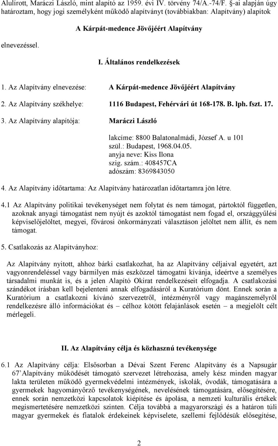 fszt. 17. 3. Az Alapítvány alapítója: Maráczi László lakcíme: 8800 Balatonalmádi, József A. u 101 szül.: Budapest, 1968.04.05. anyja neve: Kiss Ilona szig. szám.: 408457CA adószám: 8369843050 4.