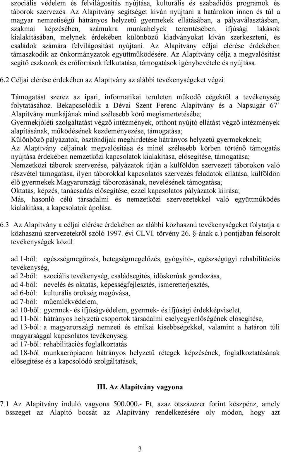 teremtésében, ifjúsági lakások kialakításában, melynek érdekében különböző kiadványokat kíván szerkeszteni, és családok számára felvilágosítást nyújtani.