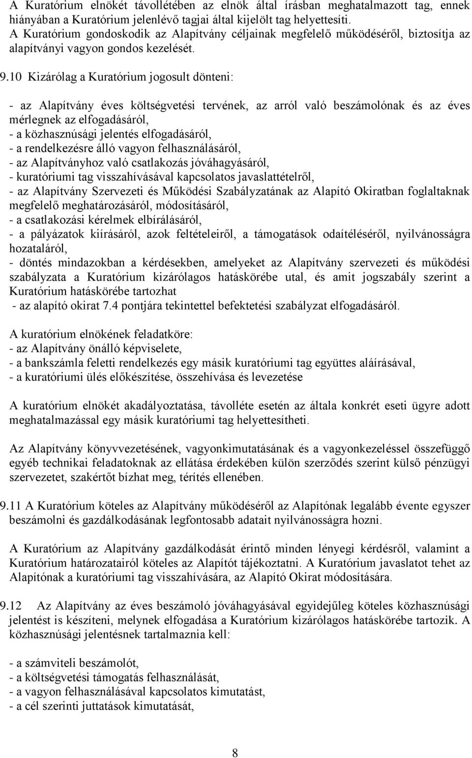10 Kizárólag a Kuratórium jogosult dönteni: - az Alapítvány éves költségvetési tervének, az arról való beszámolónak és az éves mérlegnek az elfogadásáról, - a közhasznúsági jelentés elfogadásáról, -