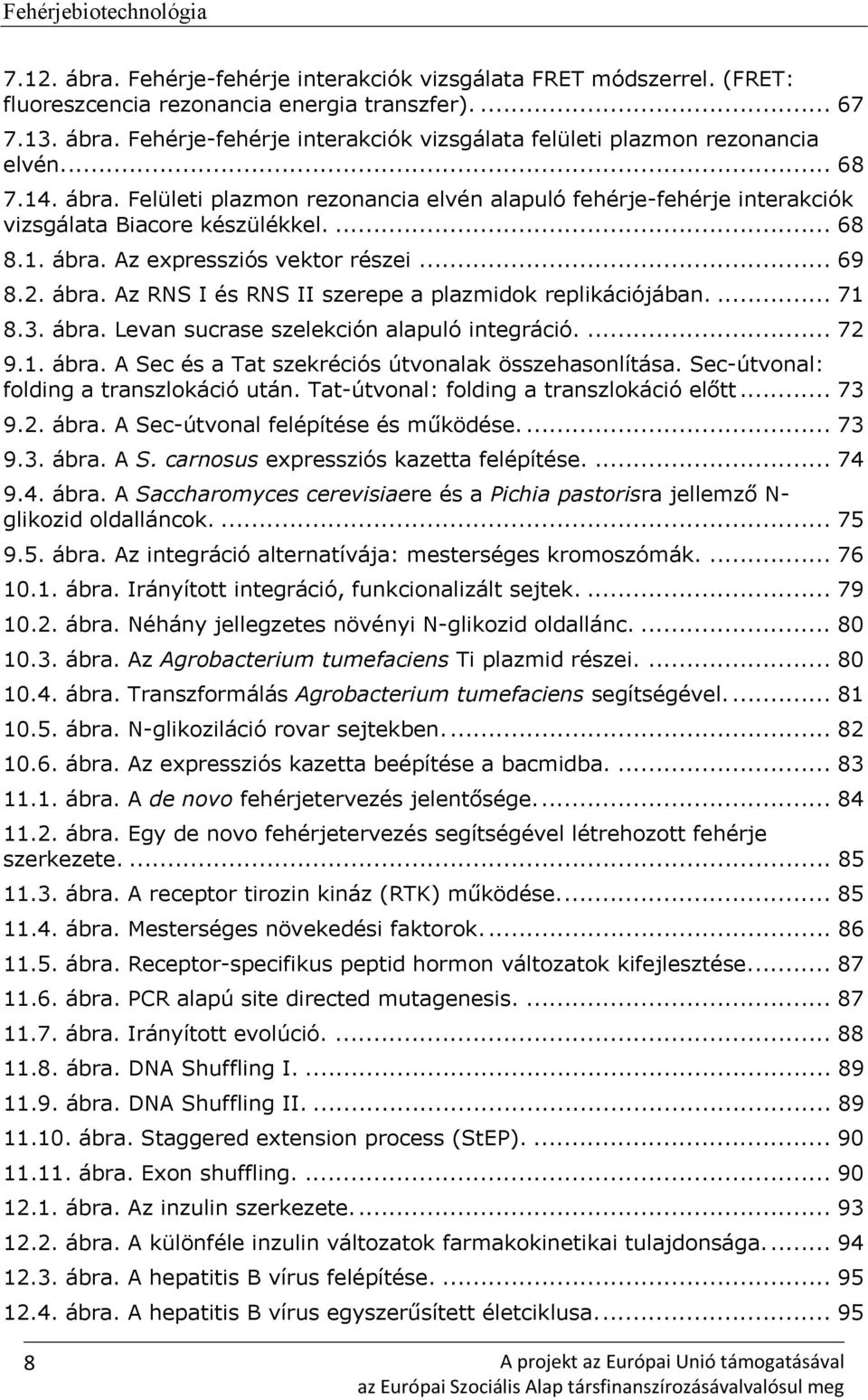 ... 71 8.3. ábra. Levan sucrase szelekción alapuló integráció.... 72 9.1. ábra. A Sec és a Tat szekréciós útvonalak összehasonlítása. Sec-útvonal: folding a transzlokáció után.