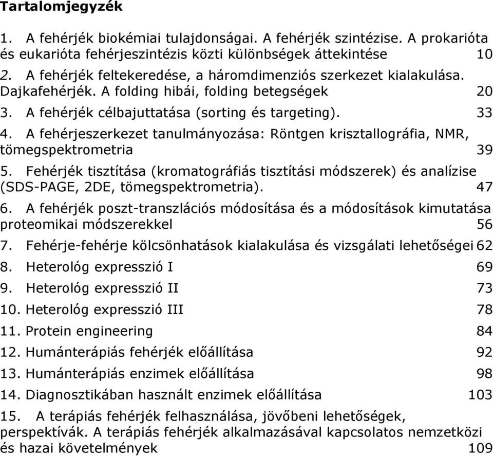 A fehérjeszerkezet tanulmányozása: Röntgen krisztallográfia, NMR, tömegspektrometria 39 5. Fehérjék tisztítása (kromatográfiás tisztítási módszerek) és analízise (SDS-PAGE, 2DE, tömegspektrometria).