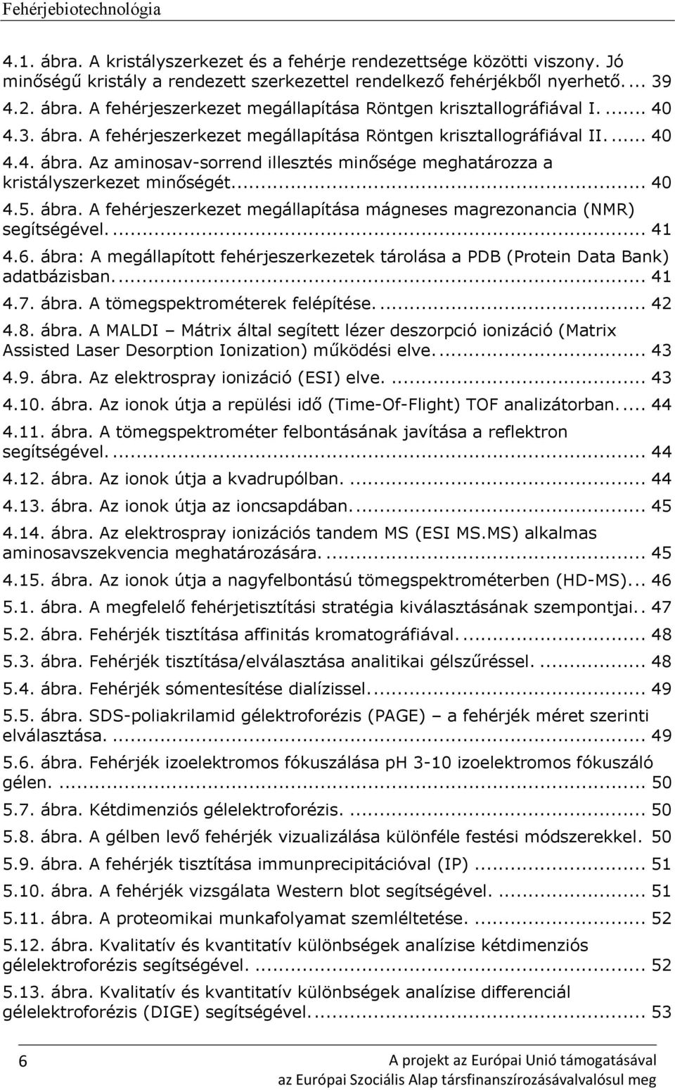 ... 41 4.6. ábra: A megállapított fehérjeszerkezetek tárolása a PDB (Protein Data Bank) adatbázisban.... 41 4.7. ábra. A tömegspektrométerek felépítése.... 42 4.8. ábra. A MALDI Mátrix által segített lézer deszorpció ionizáció (Matrix Assisted Laser Desorption Ionization) működési elve.