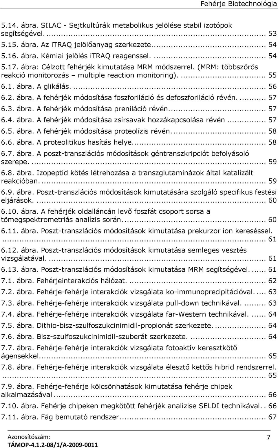 ... 57 6.3. ábra. A fehérjék módosítása preniláció révén.... 57 6.4. ábra. A fehérjék módosítása zsírsavak hozzákapcsolása révén... 57 6.5. ábra. A fehérjék módosítása proteolízis révén.... 58 6.6. ábra. A proteolitikus hasítás helye.