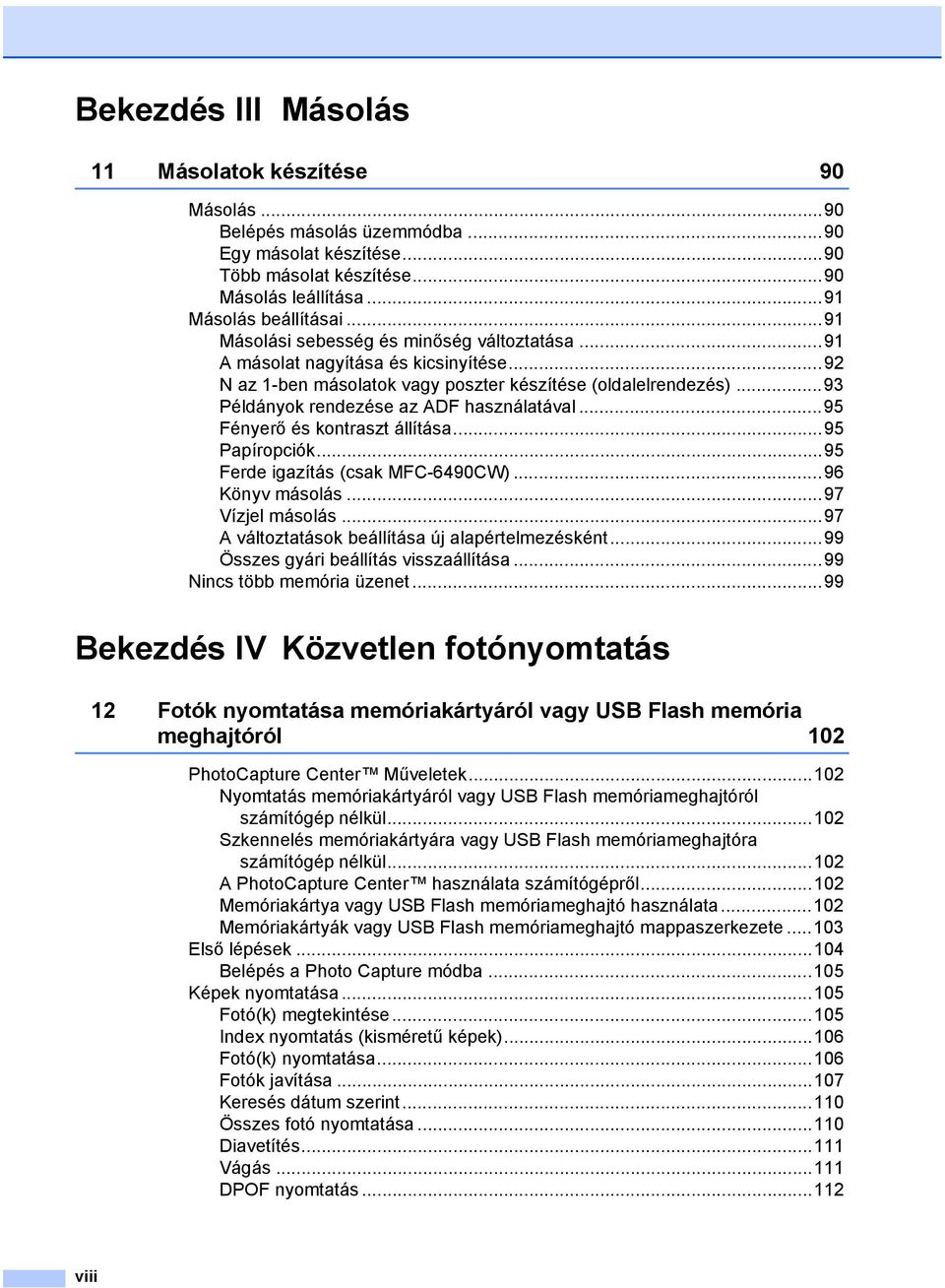 ..95 Fényerő és kontraszt állítása...95 Papíropciók...95 Ferde igazítás (csak MFC-6490CW)...96 Könyv másolás...97 Vízjel másolás...97 A változtatások beállítása új alapértelmezésként.