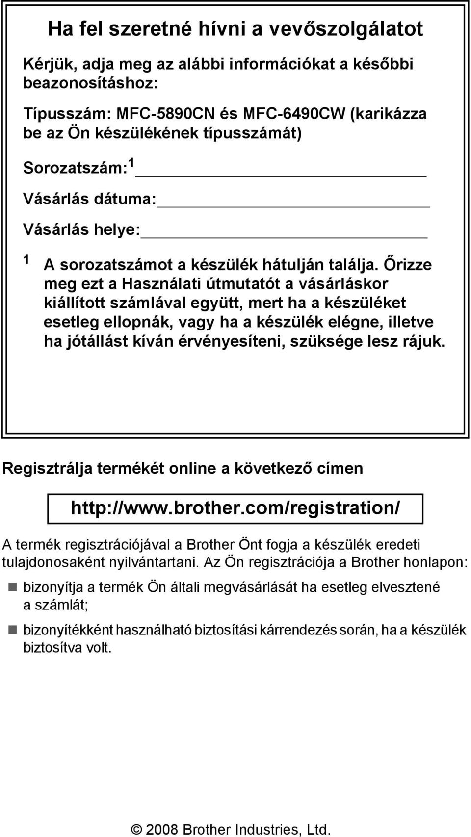 Őrizze meg ezt a Használati útmutatót a vásárláskor kiállított számlával együtt, mert ha a készüléket esetleg ellopnák, vagy ha a készülék elégne, illetve ha jótállást kíván érvényesíteni, szüksége