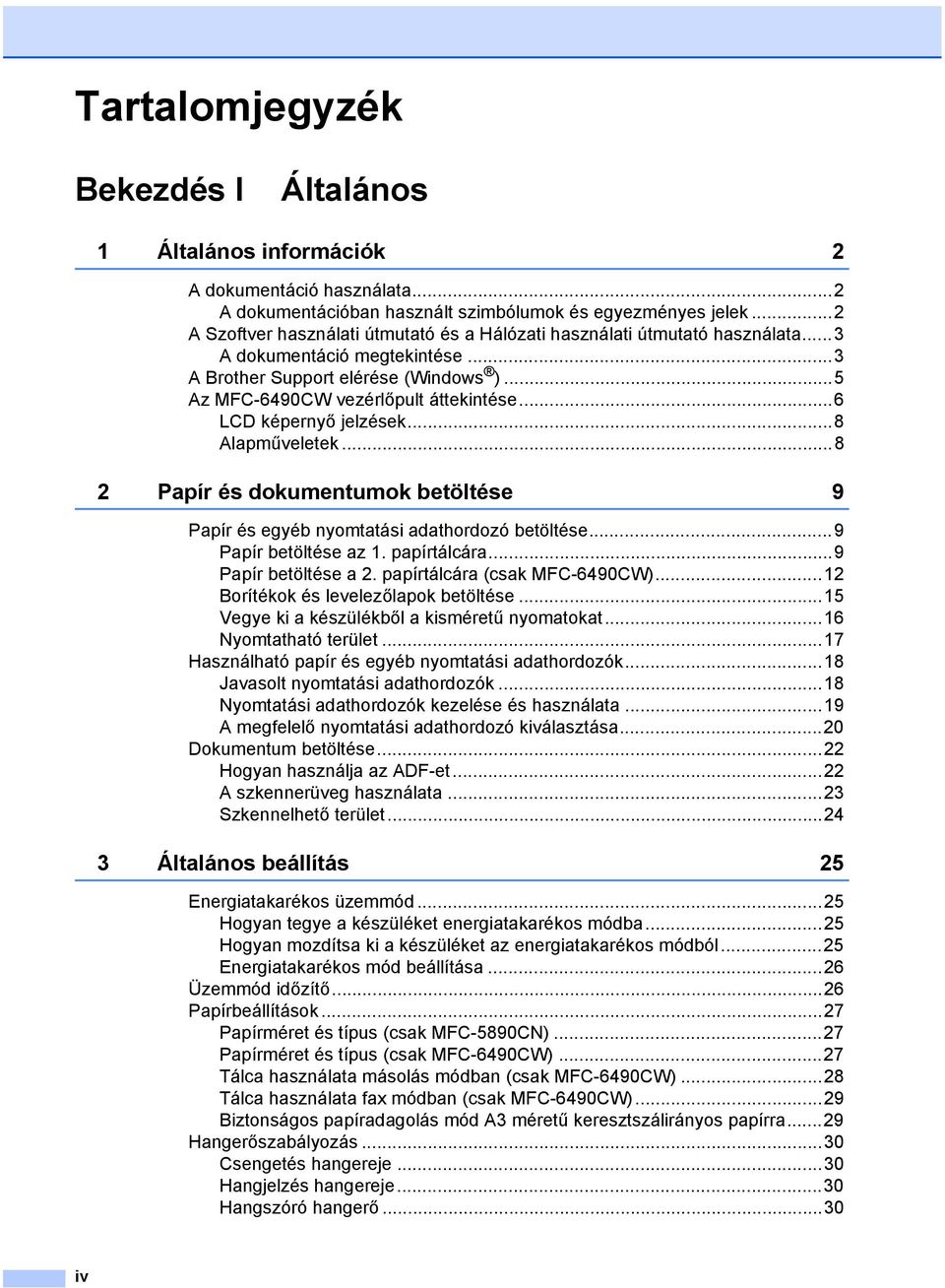 ..6 LCD képernyő jelzések...8 Alapműveletek...8 2 Papír és dokumentumok betöltése 9 Papír és egyéb nyomtatási adathordozó betöltése...9 Papír betöltése az 1. papírtálcára...9 Papír betöltése a 2.