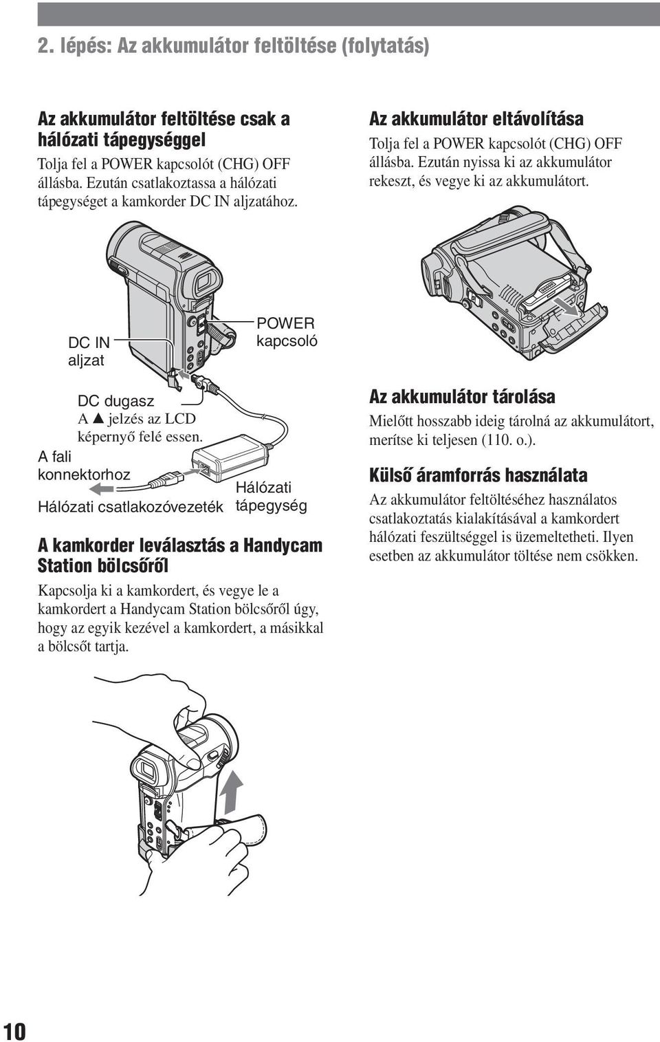 Ezután nyissa ki az akkumulátor rekeszt, és vegye ki az akkumulátort. DC IN aljzat POWER kapcsoló DC dugasz A jelzés az LCD képernyő felé essen.