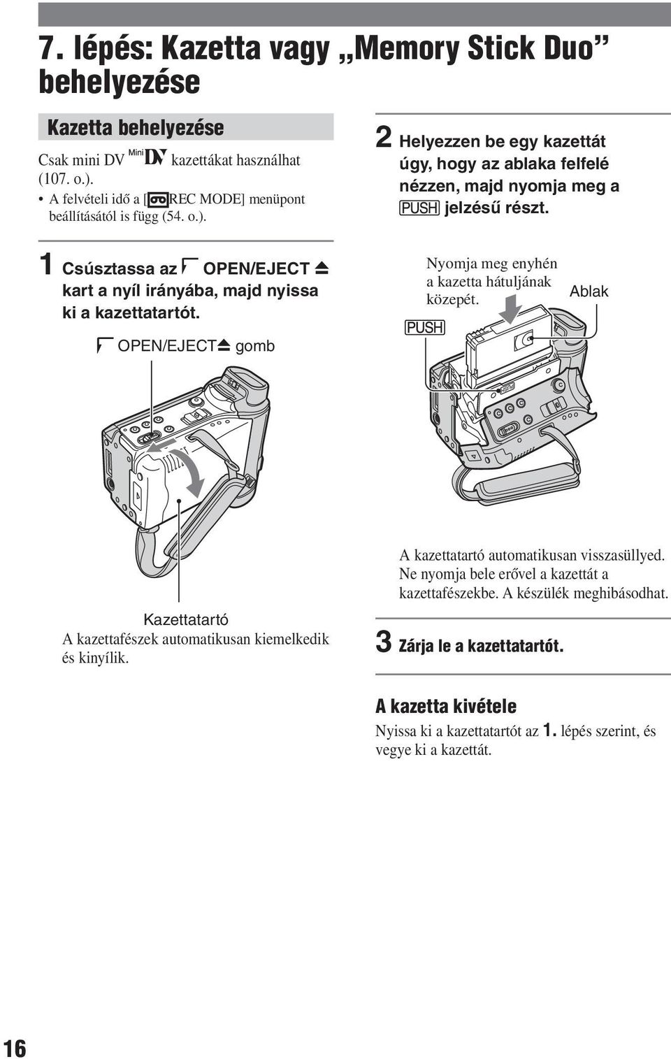 1 Csúsztassa az OPEN/EJECT kart a nyíl irányába, majd nyissa ki a kazettatartót. OPEN/EJECT gomb Nyomja meg enyhén a kazetta hátuljának közepét.
