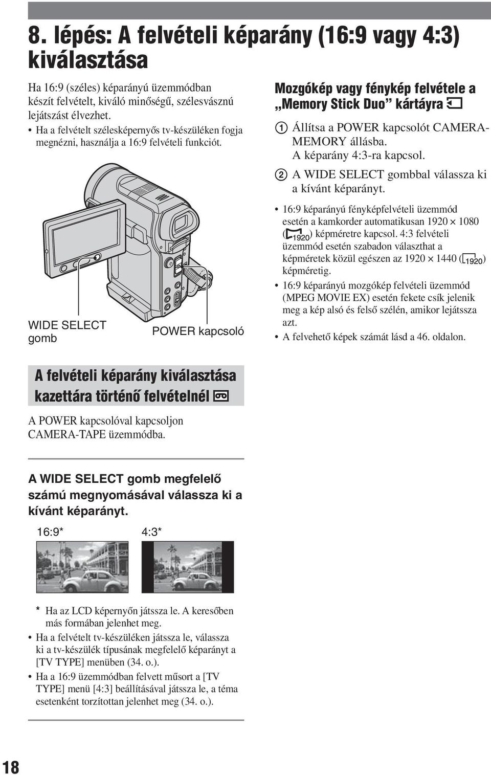 WIDE SELECT gomb POWER kapcsoló A felvételi képarány kiválasztása kazettára történő felvételnél A POWER kapcsolóval kapcsoljon CAMERA-TAPE üzemmódba.