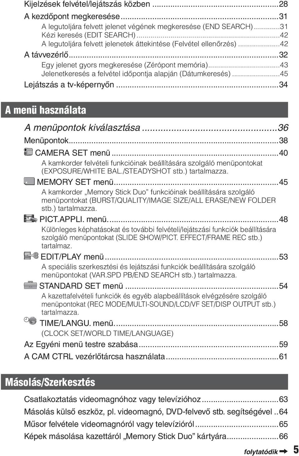 ..43 Jelenetkeresés a felvétel időpontja alapján (Dátumkeresés)...45 Lejátszás a tv-képernyőn...34 A menü használata A menüpontok kiválasztása...36 Menüpontok...38 CAMERA SET menü.