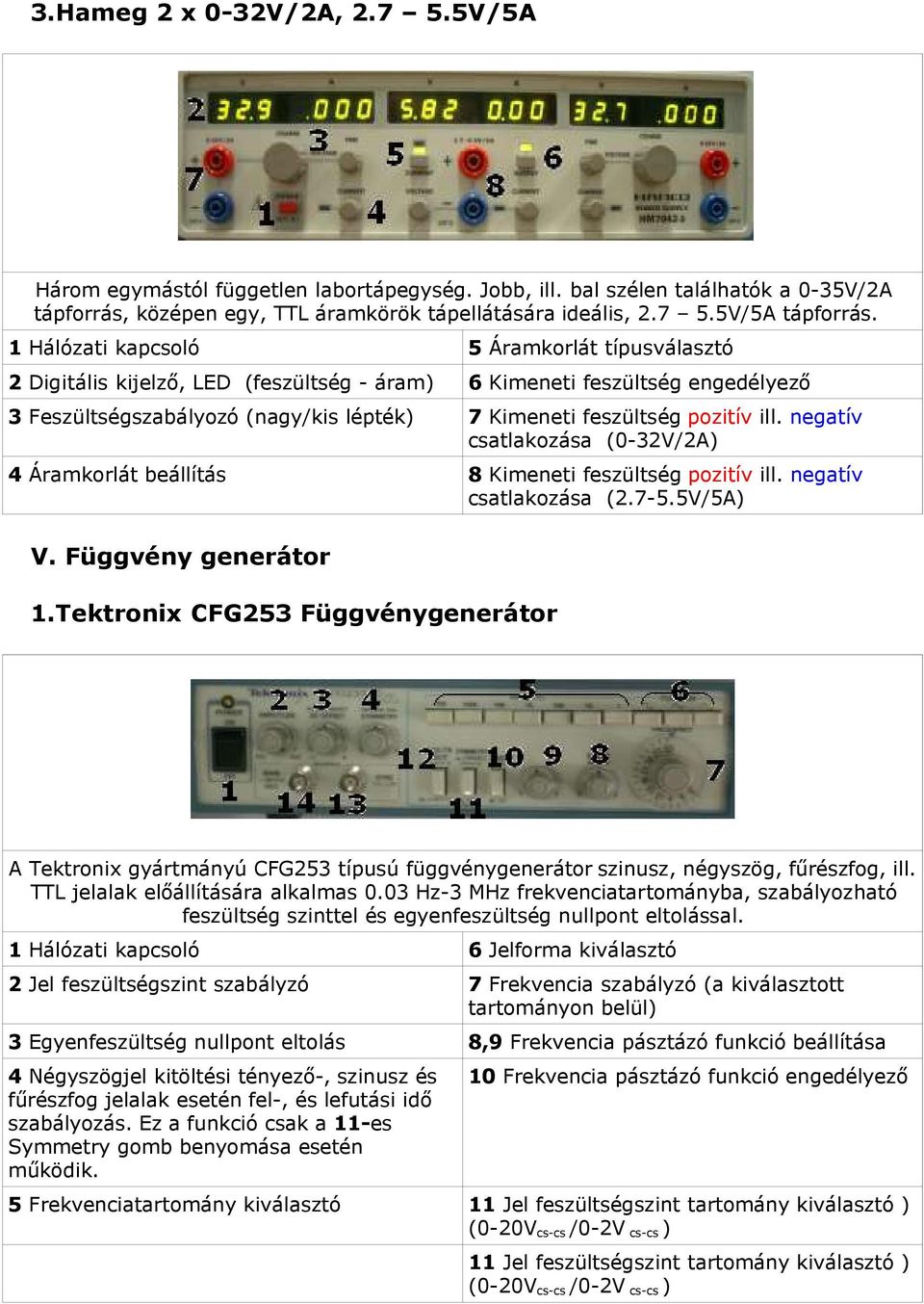 ill. negatív csatlakozása (0-32V/2A) 4 Áramkorlát beállítás 8 Kimeneti feszültség pozitív ill. negatív csatlakozása (2.7-5.5V/5A) V. Függvény generátor 1.