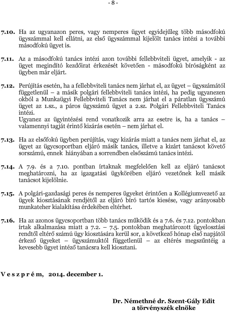 Perújítás esetén, ha a fellebbviteli tanács nem járhat el, az ügyet ügyszámától függetlenül a másik polgári fellebbviteli tanács intézi, ha pedig ugyanezen okból a Munkaügyi Fellebbviteli Tanács nem