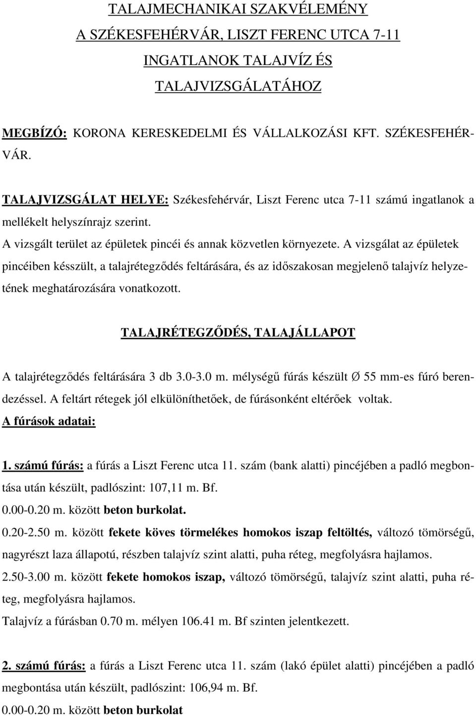 A vizsgálat az épületek pincéiben késszült, a talajrétegződés feltárására, és az időszakosan megjelenő talajvíz helyzetének meghatározására vonatkozott.