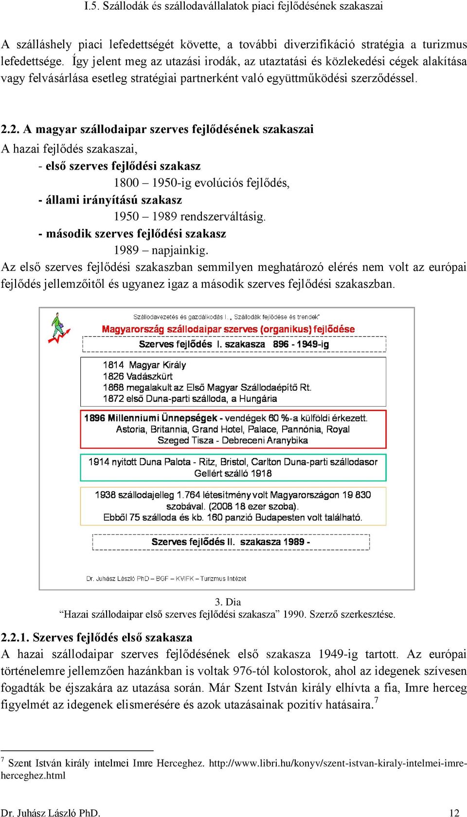 2. A magyar szállodaipar szerves fejlődésének szakaszai A hazai fejlődés szakaszai, - első szerves fejlődési szakasz 1800 1950-ig evolúciós fejlődés, - állami irányítású szakasz 1950 1989