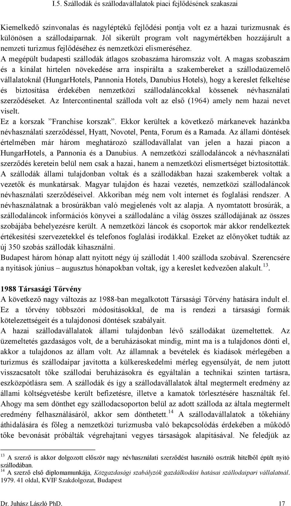 A magas szobaszám és a kínálat hirtelen növekedése arra inspirálta a szakembereket a szállodaüzemelő vállalatoknál (HungarHotels, Pannonia Hotels, Danubius Hotels), hogy a kereslet felkeltése és