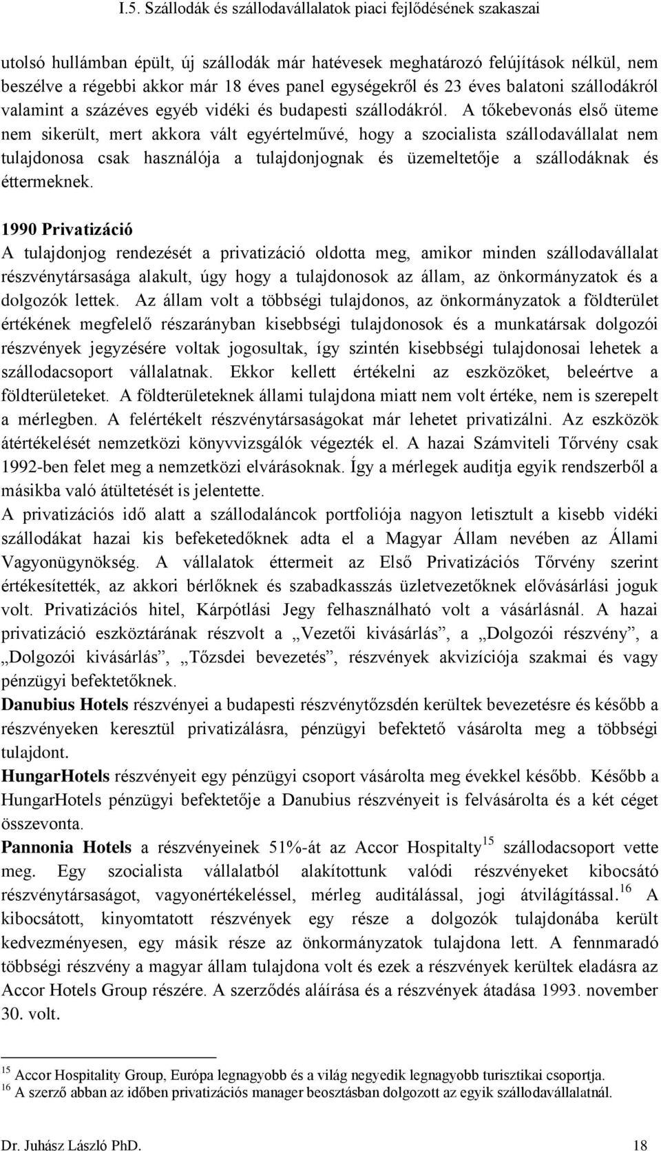 A tőkebevonás első üteme nem sikerült, mert akkora vált egyértelművé, hogy a szocialista szállodavállalat nem tulajdonosa csak használója a tulajdonjognak és üzemeltetője a szállodáknak és