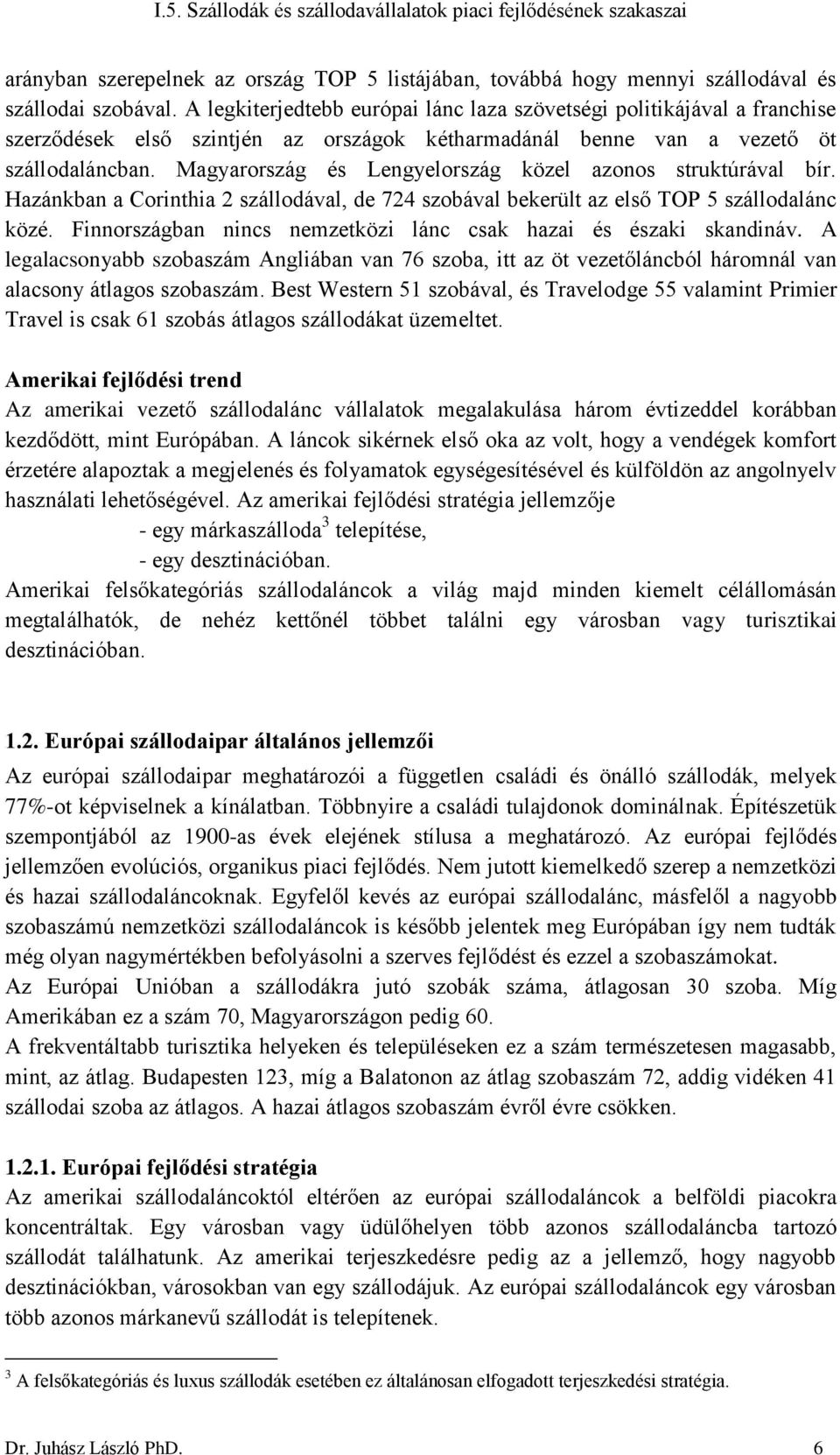 Magyarország és Lengyelország közel azonos struktúrával bír. Hazánkban a Corinthia 2 szállodával, de 724 szobával bekerült az első TOP 5 szállodalánc közé.