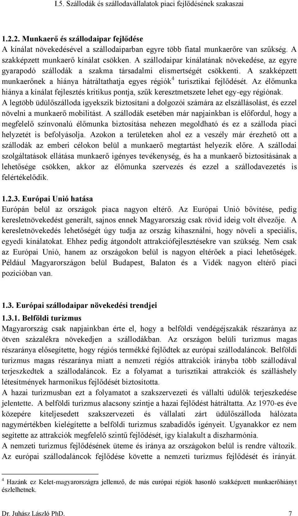 A szakképzett munkaerőnek a hiánya hátráltathatja egyes régiók 4 turisztikai fejlődését. Az élőmunka hiánya a kínálat fejlesztés kritikus pontja, szűk keresztmetszete lehet egy-egy régiónak.