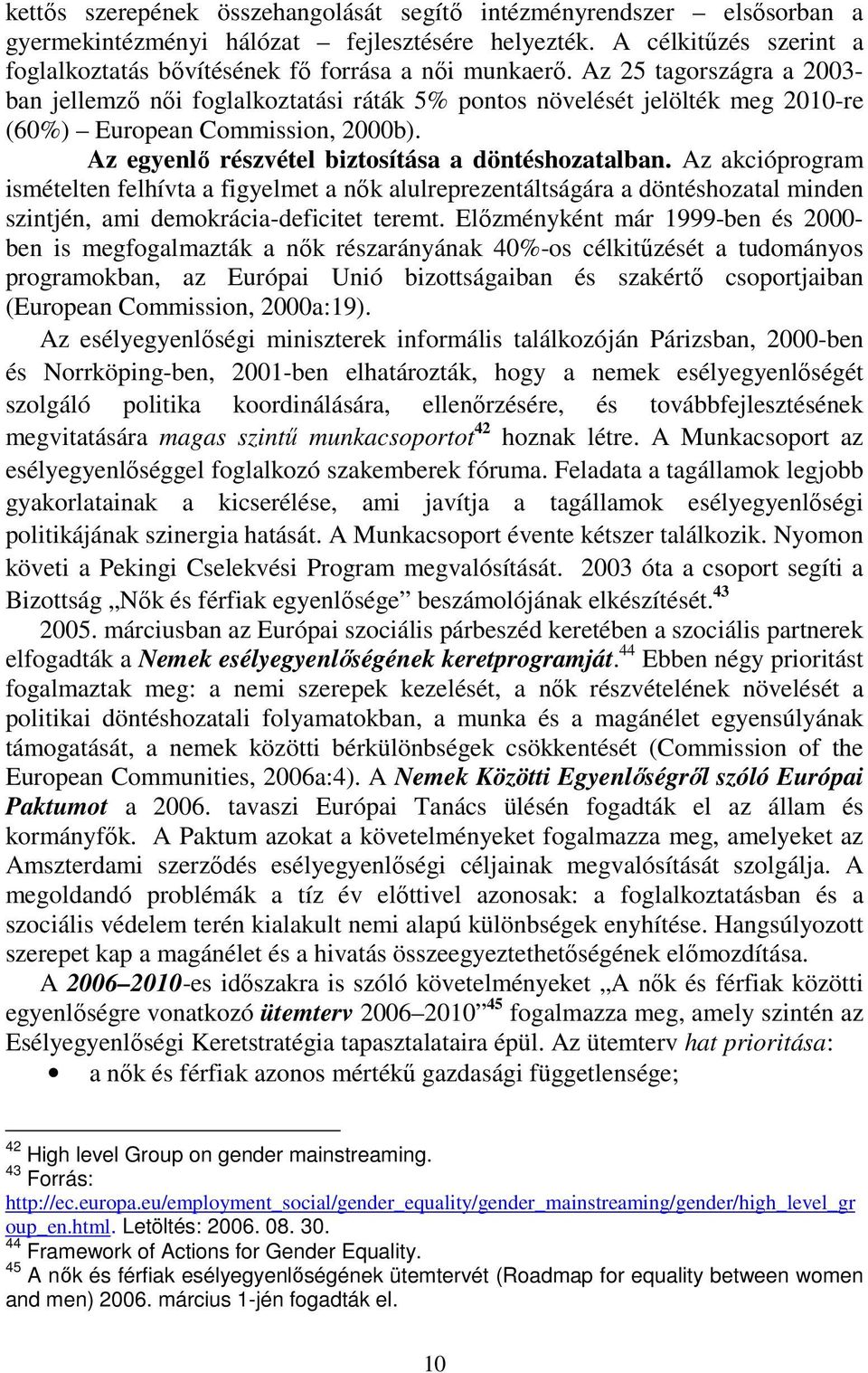 Az akcióprogram ismételten felhívta a figyelmet a nők alulreprezentáltságára a döntéshozatal minden szintjén, ami demokrácia-deficitet teremt.