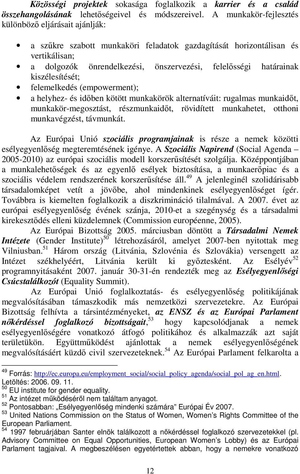 kiszélesítését; felemelkedés (empowerment); a helyhez- és időben kötött munkakörök alternatíváit: rugalmas munkaidőt, munkakör-megosztást, részmunkaidőt, rövidített munkahetet, otthoni munkavégzést,