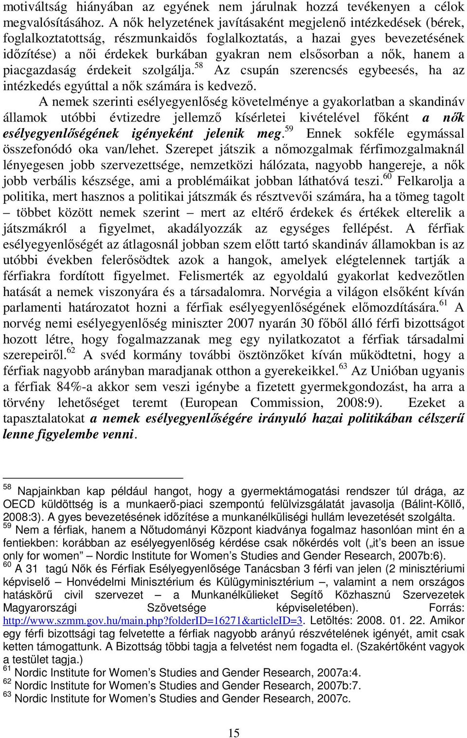 nők, hanem a piacgazdaság érdekeit szolgálja. 58 Az csupán szerencsés egybeesés, ha az intézkedés egyúttal a nők számára is kedvező.