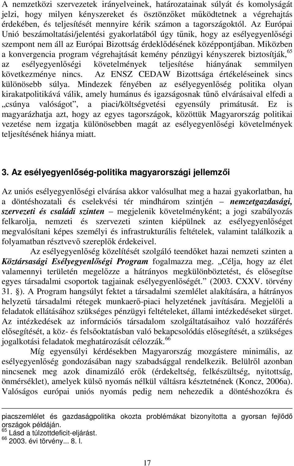 Miközben a konvergencia program végrehajtását kemény pénzügyi kényszerek biztosítják, 65 az esélyegyenlőségi követelmények teljesítése hiányának semmilyen következménye nincs.