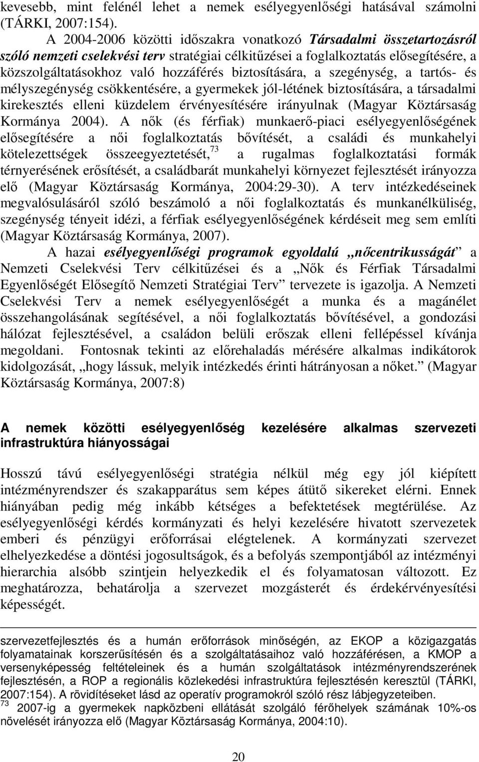 biztosítására, a szegénység, a tartós- és mélyszegénység csökkentésére, a gyermekek jól-létének biztosítására, a társadalmi kirekesztés elleni küzdelem érvényesítésére irányulnak (Magyar Köztársaság