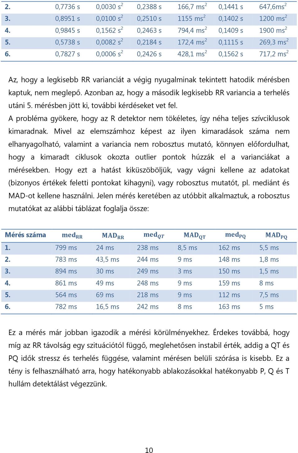 ,7827 s,6 s 2,2426 s 428,1 ms 2,1562 s 717,2 ms 2 Az, hogy a legkisebb RR varianciát a végig nyugalminak tekintett hatodik mérésben kaptuk, nem meglepő.