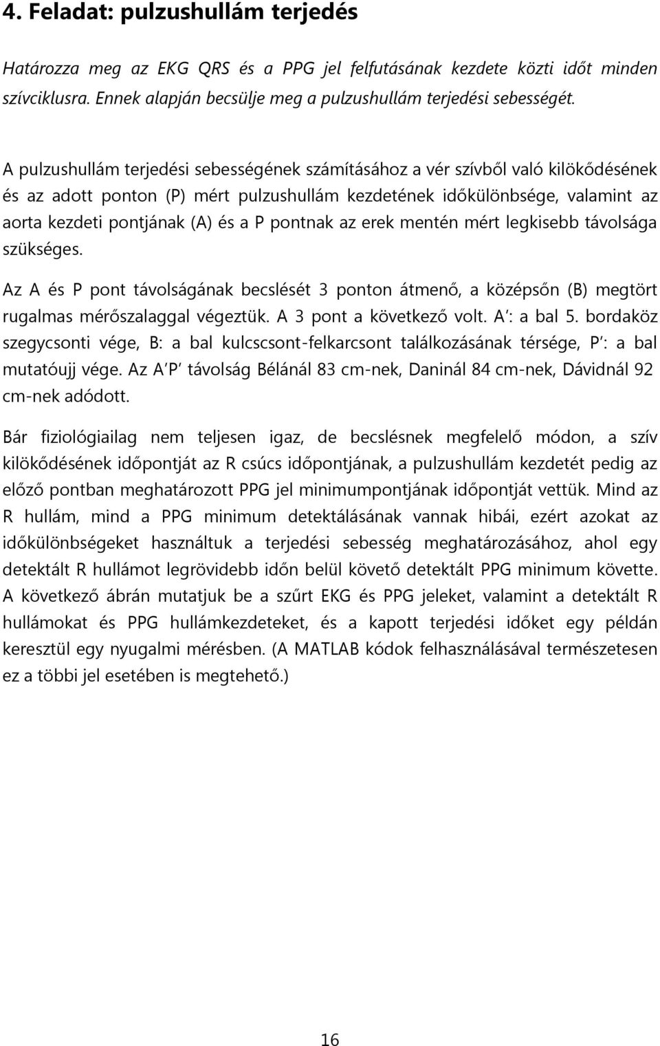 pontnak az erek mentén mért legkisebb távolsága szükséges. Az A és P pont távolságának becslését 3 ponton átmenő, a középsőn (B) megtört rugalmas mérőszalaggal végeztük. A 3 pont a következő volt.