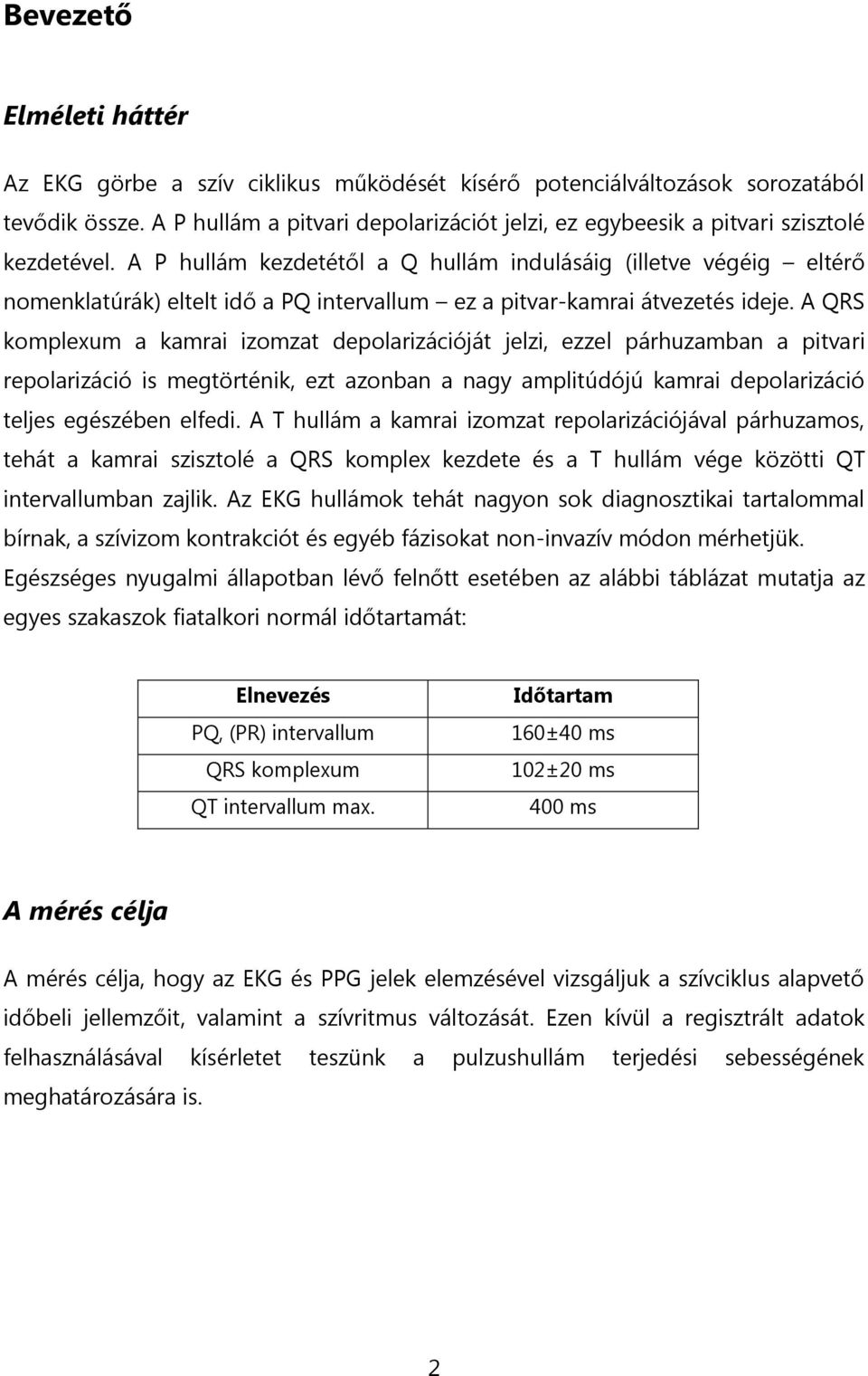 A P hullám kezdetétől a Q hullám indulásáig (illetve végéig eltérő nomenklatúrák) eltelt idő a PQ intervallum ez a pitvar-kamrai átvezetés ideje.