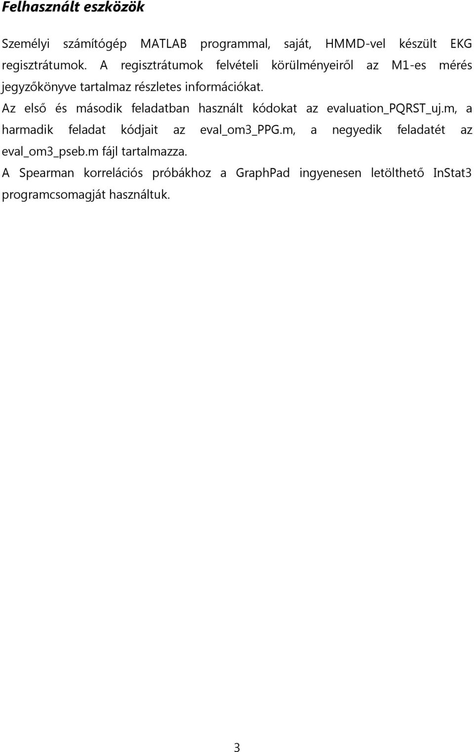 Az első és második feladatban használt kódokat az evaluation_pqrst_uj.m, a harmadik feladat kódjait az eval_om3_ppg.