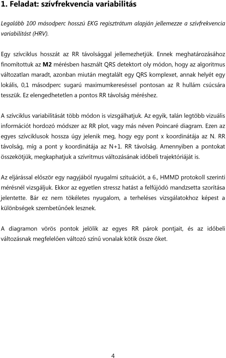 másodperc sugarú maximumkereséssel pontosan az R hullám csúcsára tesszük. Ez elengedhetetlen a pontos RR távolság méréshez. A szívciklus variabilitását több módon is vizsgálhatjuk.