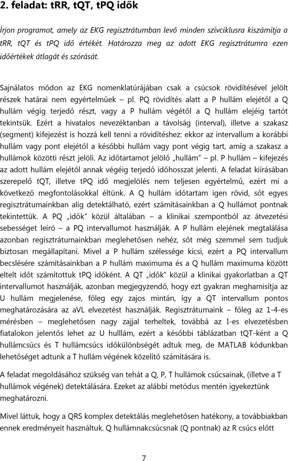 PQ rövidítés alatt a P hullám elejétől a Q hullám végig terjedő részt, vagy a P hullám végétől a Q hullám elejéig tartót tekintsük.