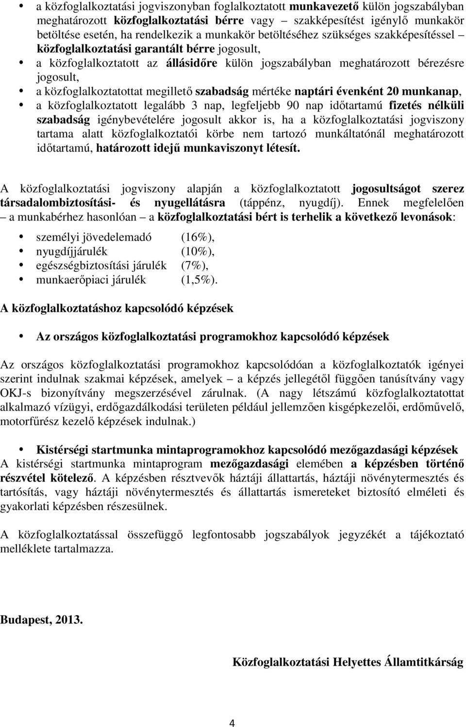 közfoglalkoztatottat megilletı szabadság mértéke naptári évenként 20 munkanap, a közfoglalkoztatott legalább 3 nap, legfeljebb 90 nap idıtartamú fizetés nélküli szabadság igénybevételére jogosult