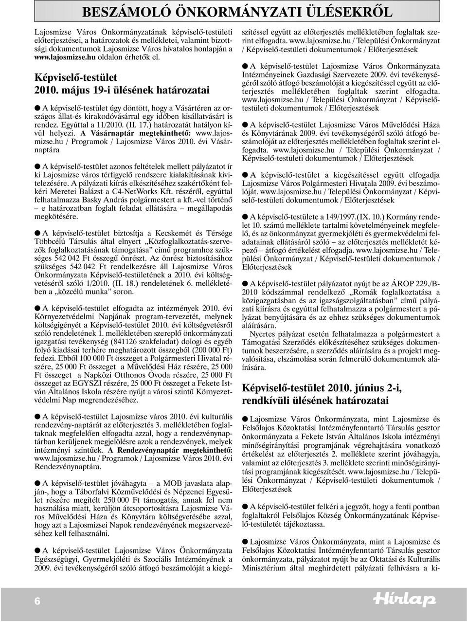 május 19-i ülésének határozatai A képviselõ-testület úgy döntött, hogy a Vásártéren az országos állat-és kirakodóvásárral egy idõben kisállatvásárt is rendez. Egyúttal a 11/2010. (II. 17.