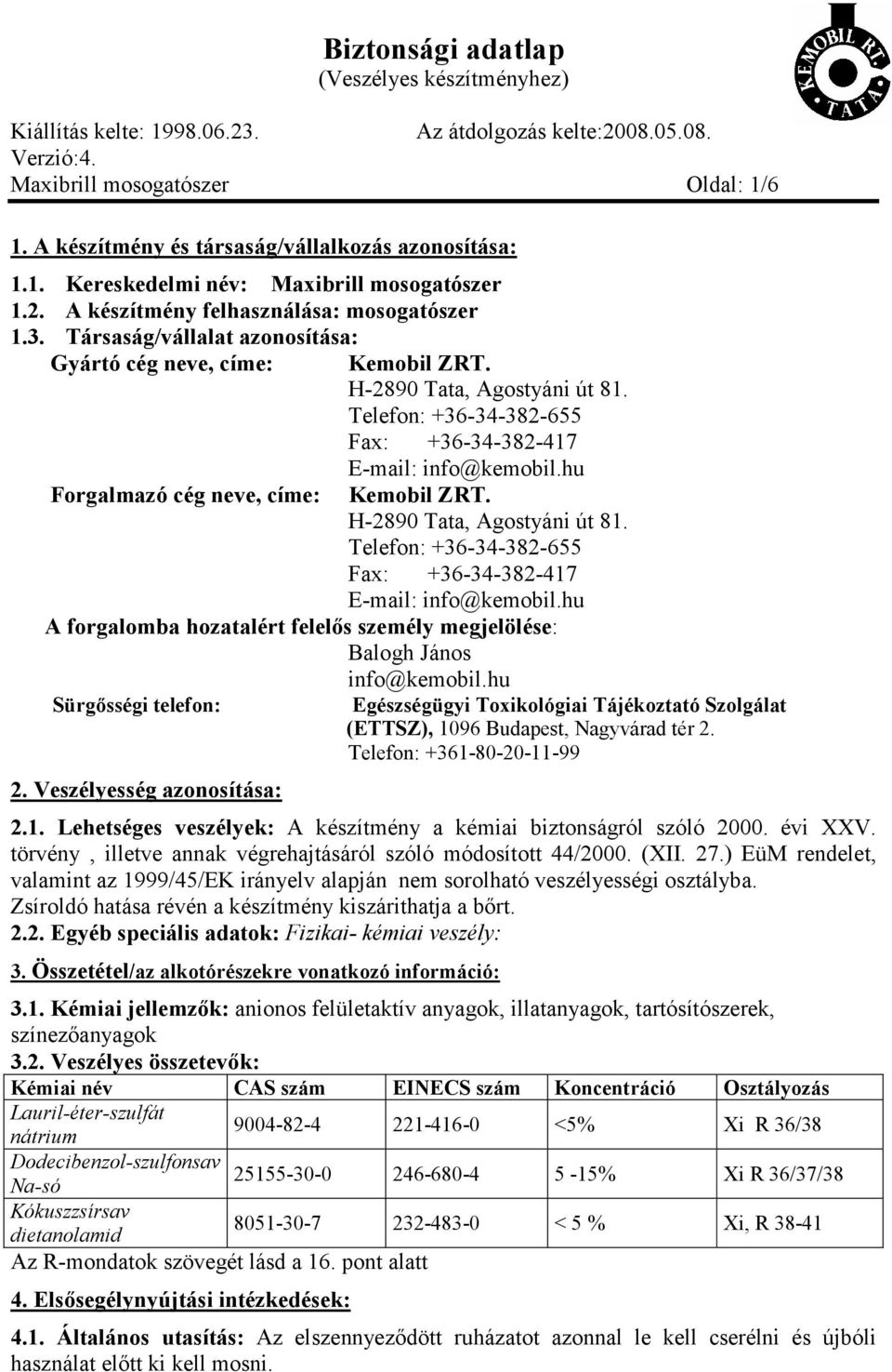 hu Kemobil ZRT. H-2890 Tata, Agostyáni út 81. Telefon: +36-34-382-655 Fax: +36-34-382-417 E-mail: info@kemobil.hu A forgalomba hozatalért felelős személy megjelölése: Balogh János info@kemobil.