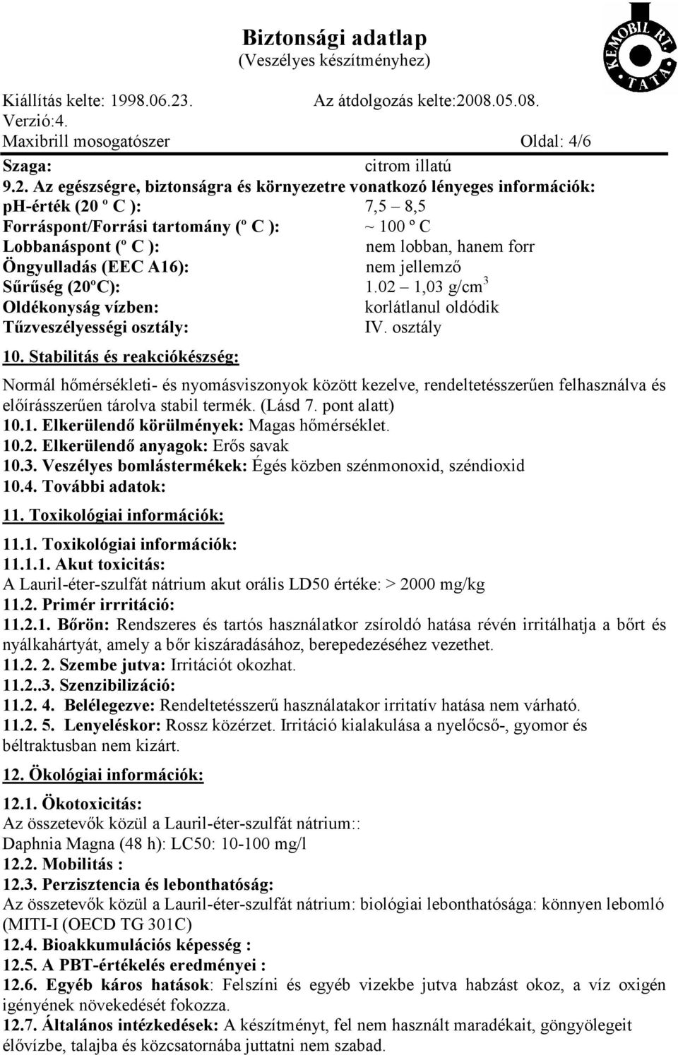 Öngyulladás (EEC A16): nem jellemző Sűrűség (20ºC): 1.02 1,03 g/cm 3 Oldékonyság vízben: korlátlanul oldódik Tűzveszélyességi osztály: IV. osztály 10.