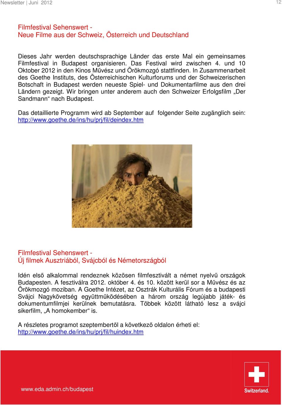 In Zusammenarbeit des Goethe Instituts, des Österreichischen Kulturforums und der Schweizerischen Botschaft in Budapest werden neueste Spiel- und Dokumentarfilme aus den drei Ländern gezeigt.