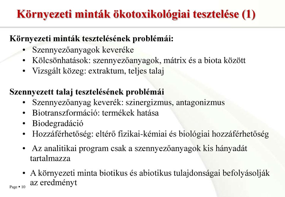 keverék: szinergizmus, antagonizmus Biotranszformáció: termékek hatása Biodegradáció Hozzáférhetőség: eltérő fizikai-kémiai és biológiai