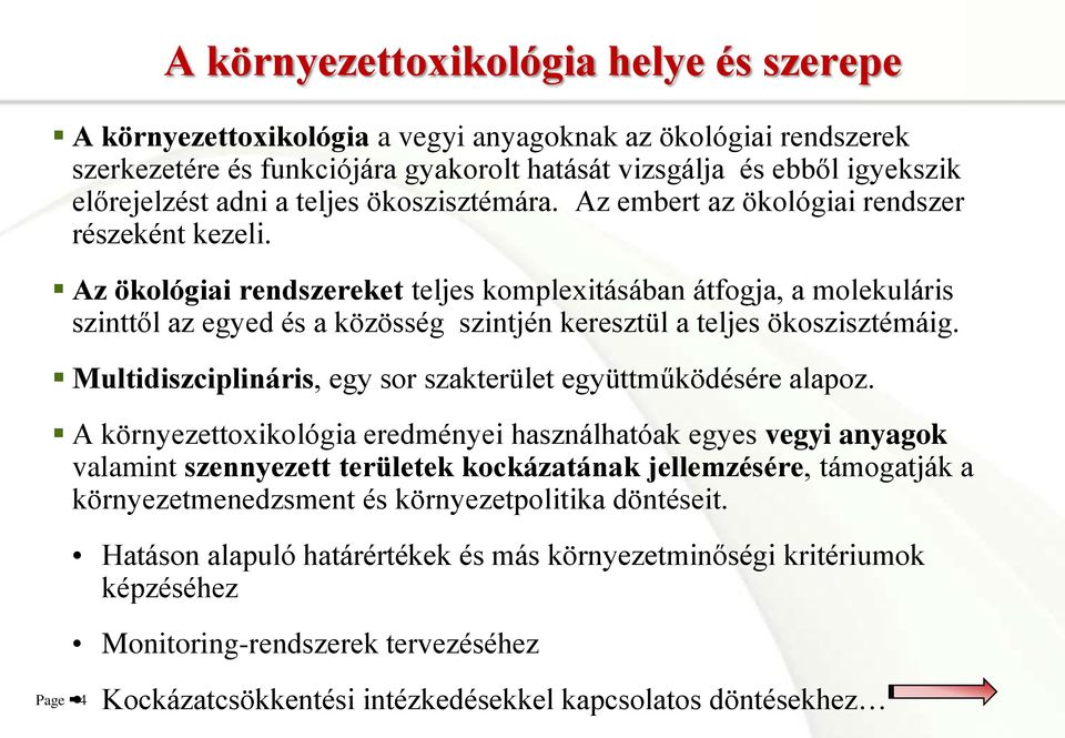Az ökológiai rendszereket teljes komplexitásában átfogja, a molekuláris szinttől az egyed és a közösség szintjén keresztül a teljes ökoszisztémáig.