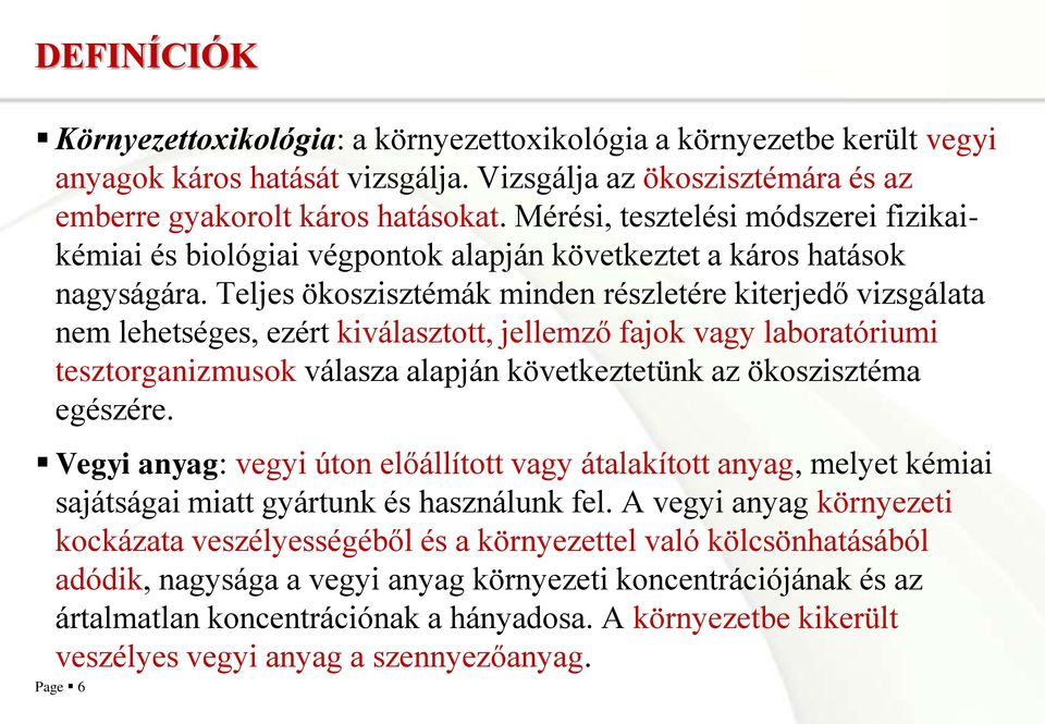 Teljes ökoszisztémák minden részletére kiterjedő vizsgálata nem lehetséges, ezért kiválasztott, jellemző fajok vagy laboratóriumi tesztorganizmusok válasza alapján következtetünk az ökoszisztéma