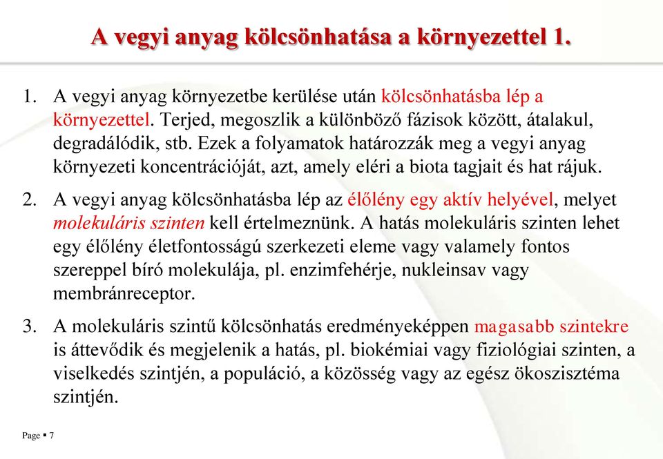 A vegyi anyag kölcsönhatásba lép az élőlény egy aktív helyével, melyet molekuláris szinten kell értelmeznünk.