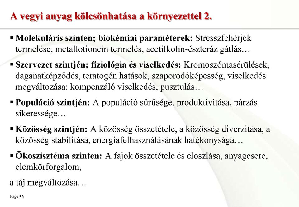 viselkedés: Kromoszómasérülések, daganatképződés, teratogén hatások, szaporodóképesség, viselkedés megváltozása: kompenzáló viselkedés, pusztulás Populáció szintjén: