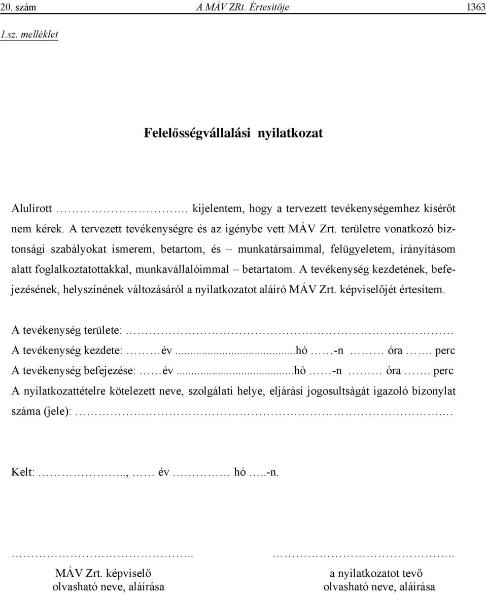 területre vonatkozó biztonsági szabályokat ismerem, betartom, és munkatársaimmal, felügyeletem, irányításom alatt foglalkoztatottakkal, munkavállalóimmal betartatom.
