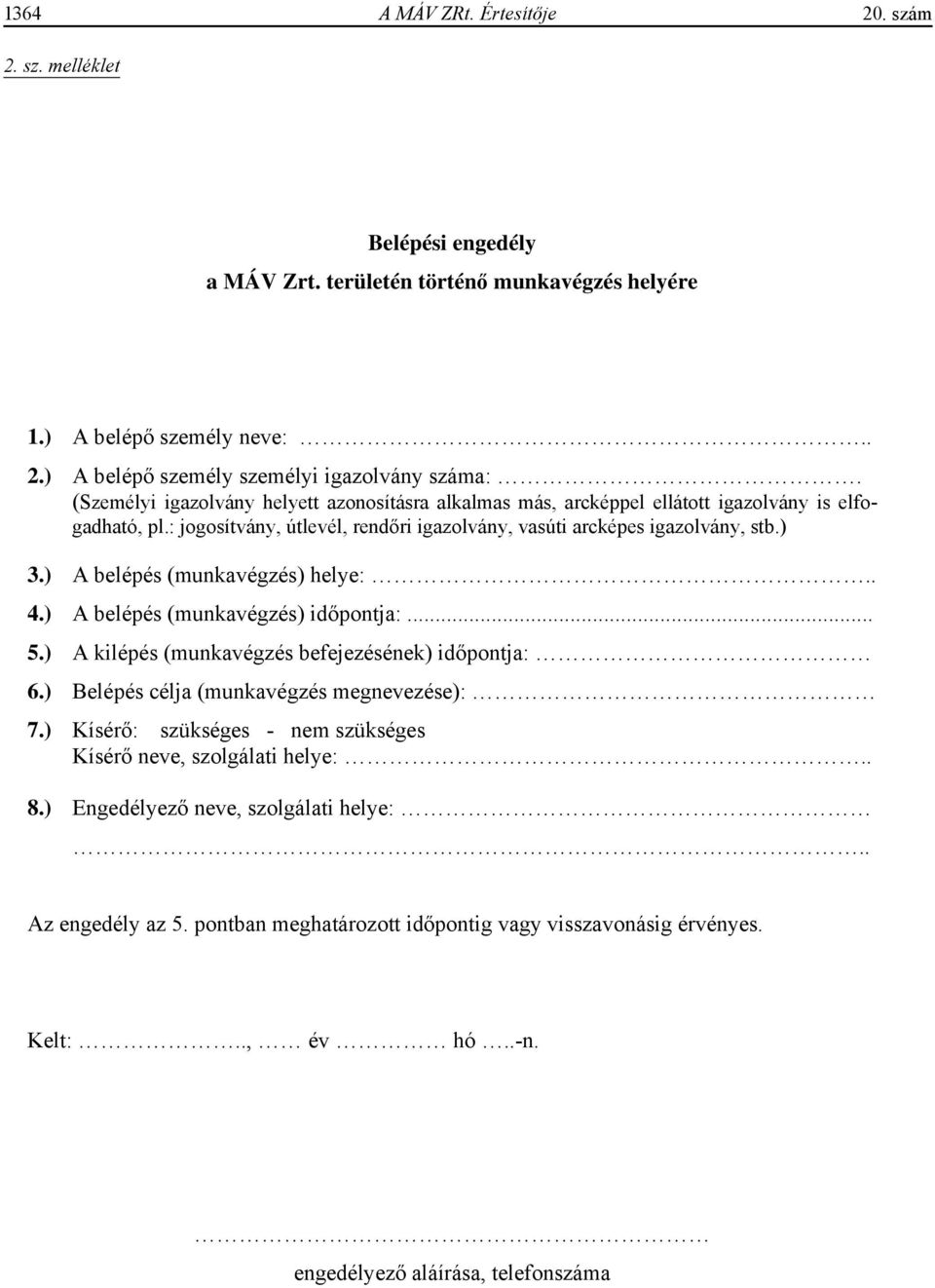 ) A belépés (munkavégzés) helye:.. 4.) A belépés (munkavégzés) id pontja:... 5.) A kilépés (munkavégzés befejezésének) id pontja: 6.) Belépés célja (munkavégzés megnevezése): 7.