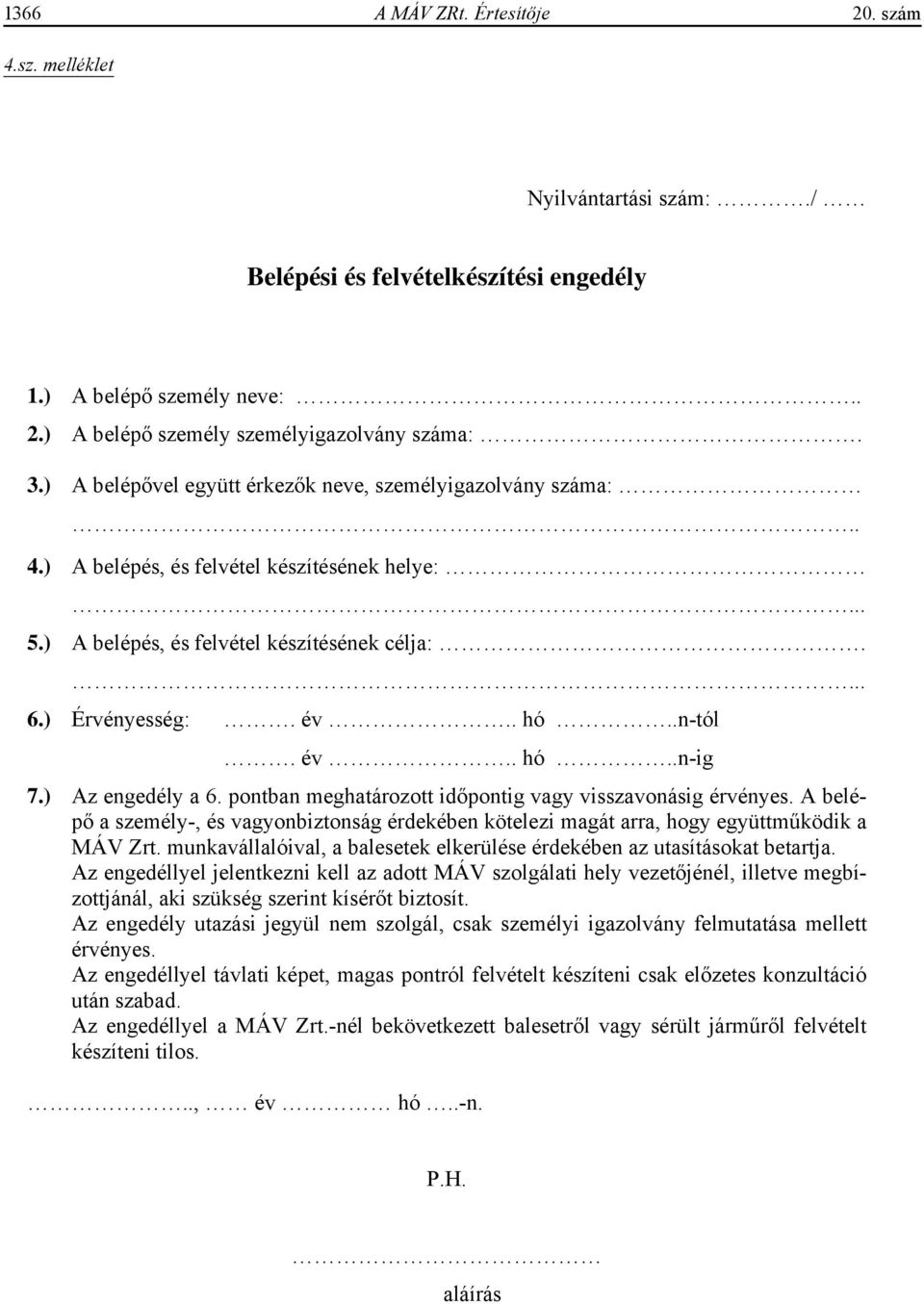 ) Az engedély a 6. pontban meghatározott id pontig vagy visszavonásig érvényes. A belép a személy-, és vagyonbiztonság érdekében kötelezi magát arra, hogy együttm ködik a MÁV Zrt.