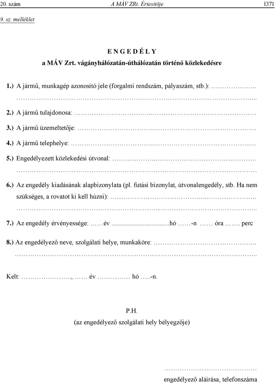 ) Engedélyezett közlekedési útvonal:.... 6.) Az engedély kiadásának alapbizonylata (pl. futási bizonylat, útvonalengedély, stb. Ha nem szükséges, a rovatot ki kell húzni):.