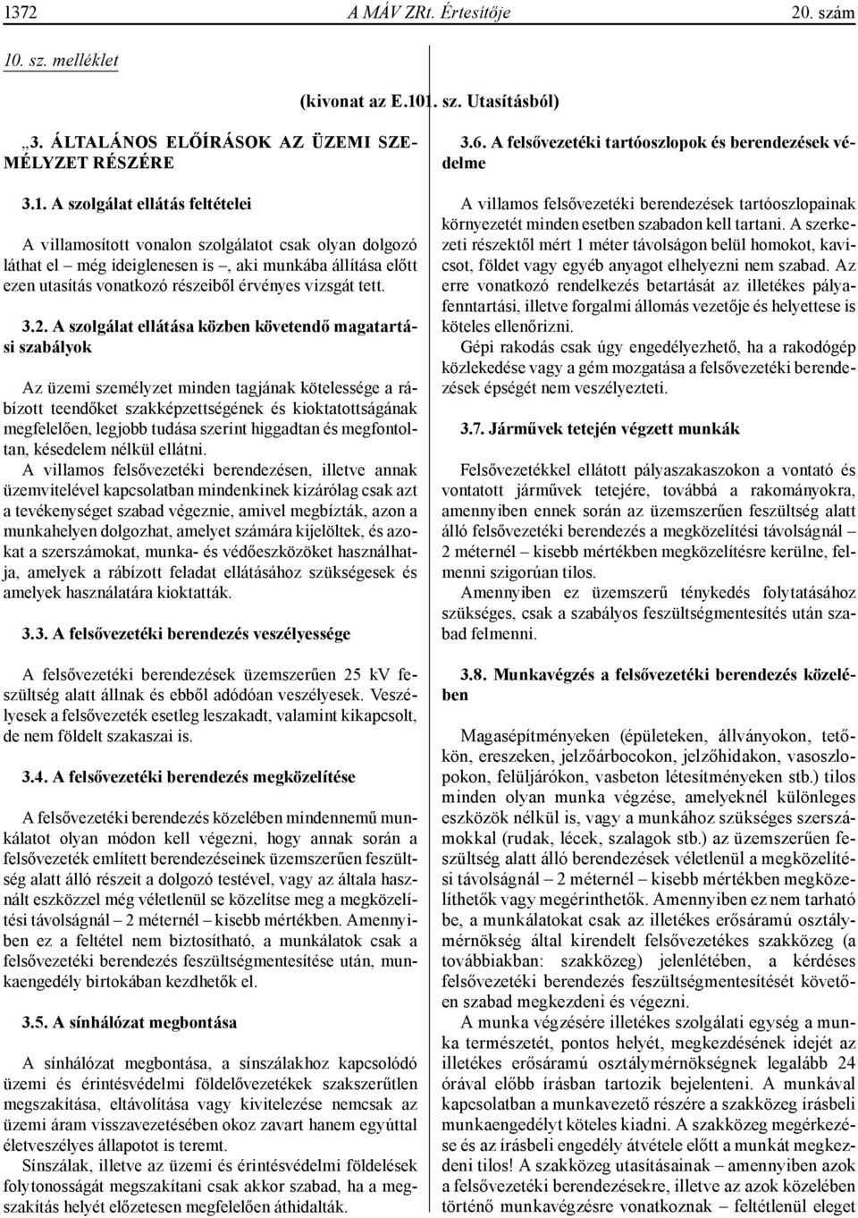 A szolgálat ellátása közben követendő magatartási szabályok Az üzemi személyzet minden tagjának kötelessége a rábízott teendőket szakképzettségének és kioktatottságának megfelelően, legjobb tudása